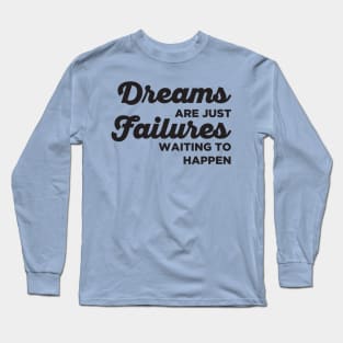 Dreams are just Failures Waiting to Happen Long Sleeve T-Shirt